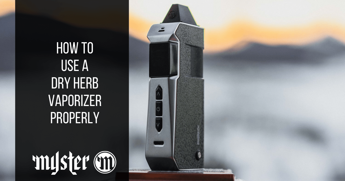 How to Use a Dry Herb Vaporizer Properly - Myster